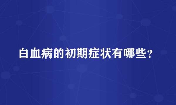 白血病的初期症状有哪些？