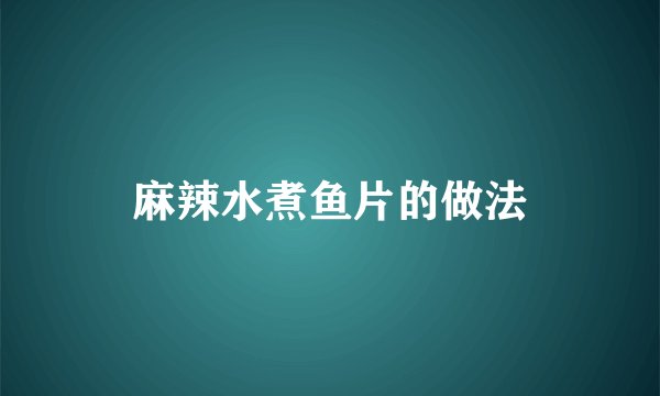 麻辣水煮鱼片的做法