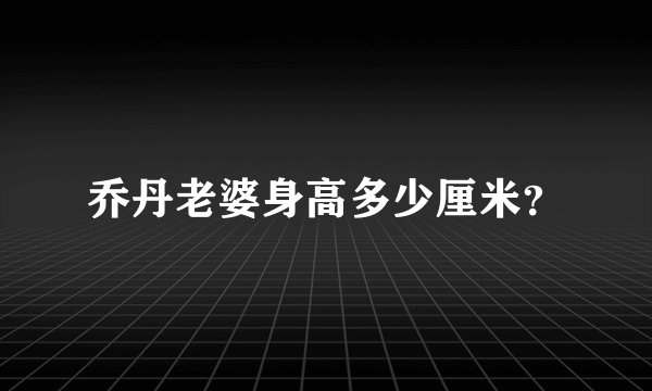 乔丹老婆身高多少厘米？