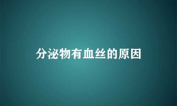 分泌物有血丝的原因