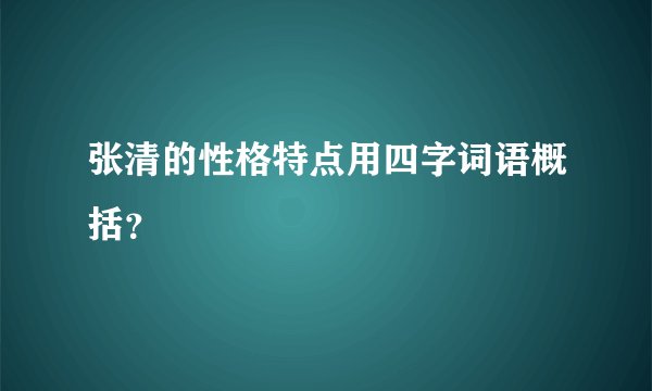 张清的性格特点用四字词语概括？