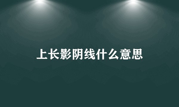 上长影阴线什么意思
