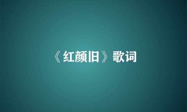 《红颜旧》歌词
