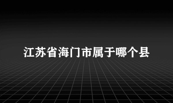 江苏省海门市属于哪个县