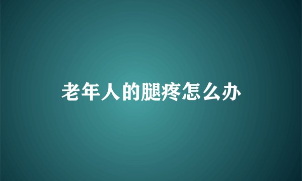 老年人的腿疼怎么办