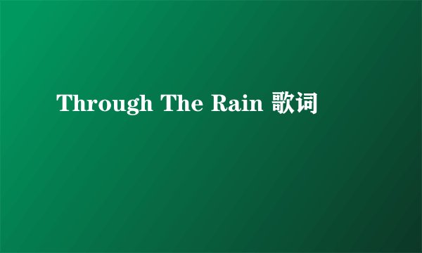 Through The Rain 歌词