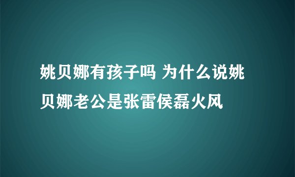 姚贝娜有孩子吗 为什么说姚贝娜老公是张雷侯磊火风