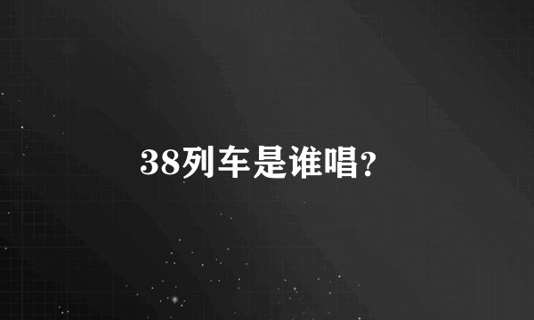 38列车是谁唱？