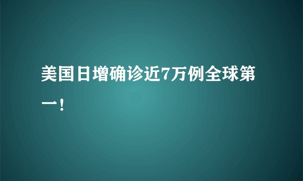 美国日增确诊近7万例全球第一！