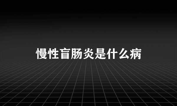 慢性盲肠炎是什么病