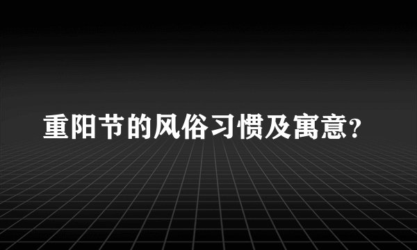 重阳节的风俗习惯及寓意？