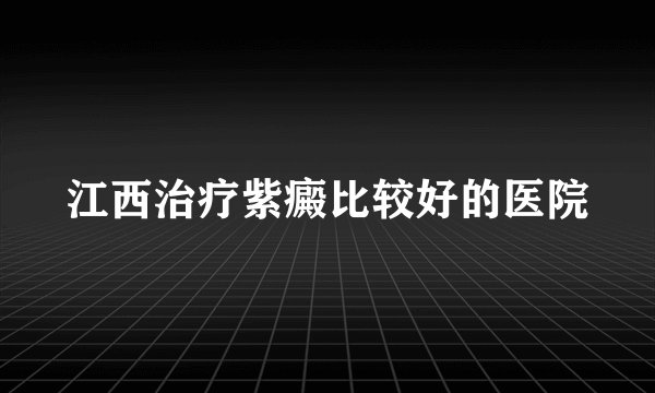 江西治疗紫癜比较好的医院
