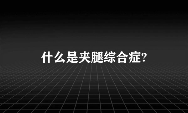 什么是夹腿综合症?