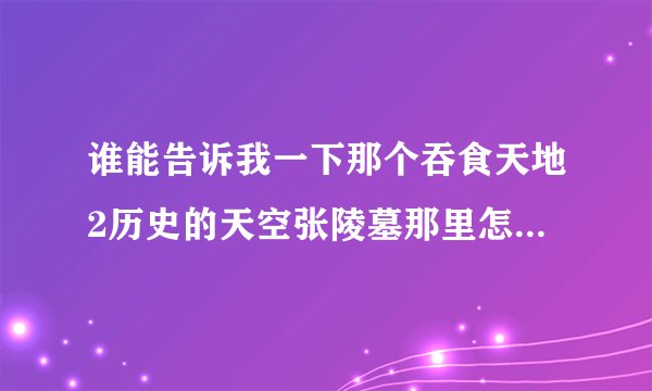 谁能告诉我一下那个吞食天地2历史的天空张陵墓那里怎么走呢？