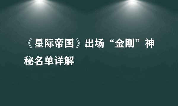 《星际帝国》出场“金刚”神秘名单详解