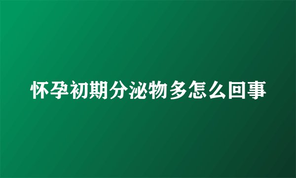 怀孕初期分泌物多怎么回事
