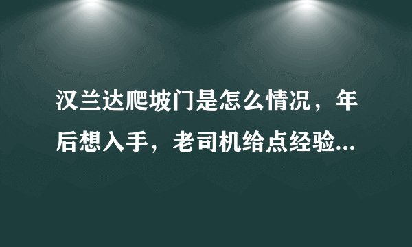汉兰达爬坡门是怎么情况，年后想入手，老司机给点经验啊！！！