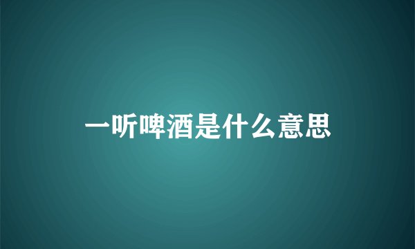 一听啤酒是什么意思