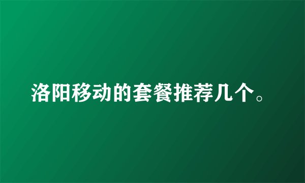 洛阳移动的套餐推荐几个。