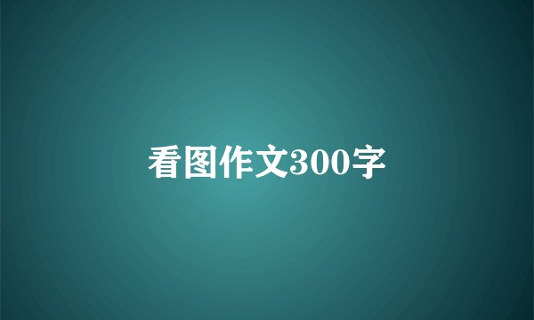 看图作文300字