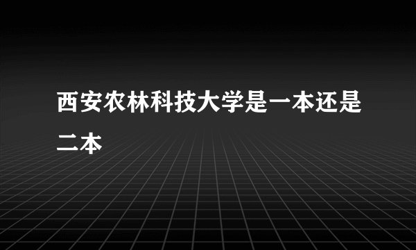 西安农林科技大学是一本还是二本