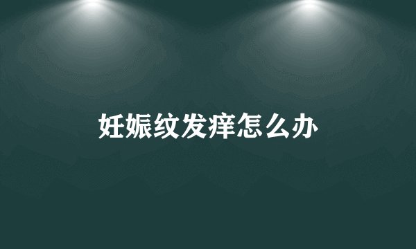妊娠纹发痒怎么办