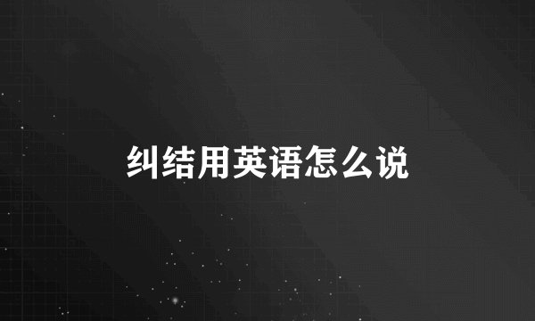 纠结用英语怎么说