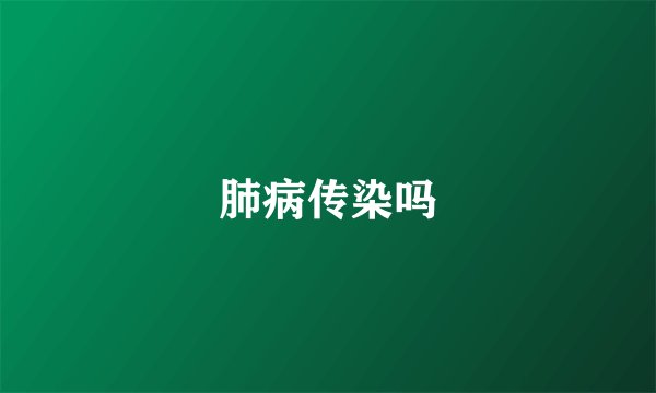 肺病传染吗