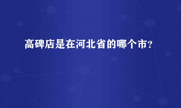 高碑店是在河北省的哪个市？