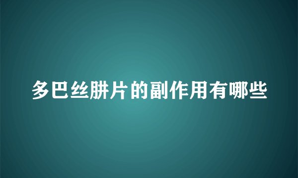 多巴丝肼片的副作用有哪些