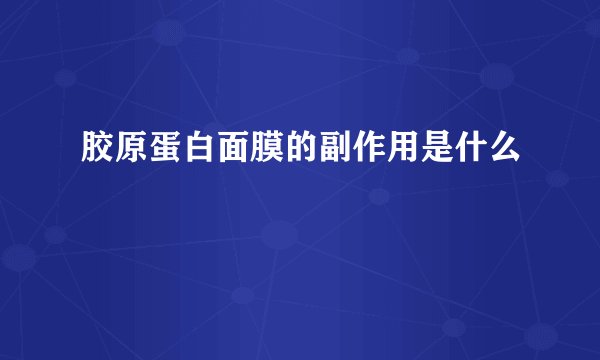 胶原蛋白面膜的副作用是什么