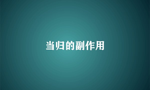 当归的副作用