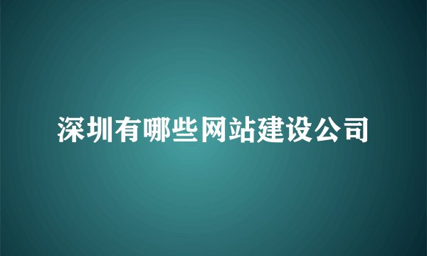 深圳有哪些网站建设公司