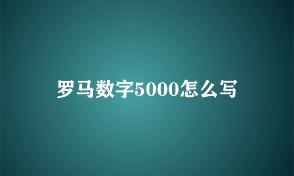 罗马数字5000怎么写