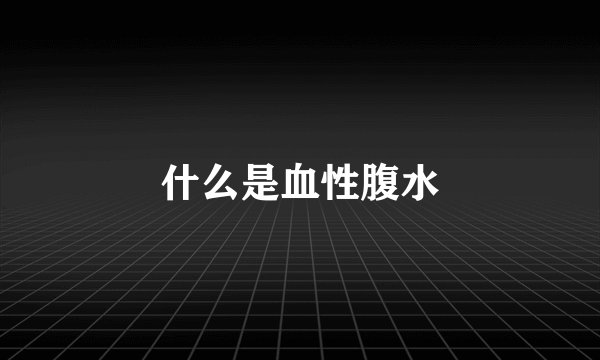 什么是血性腹水