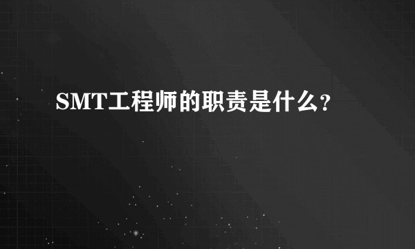 SMT工程师的职责是什么？