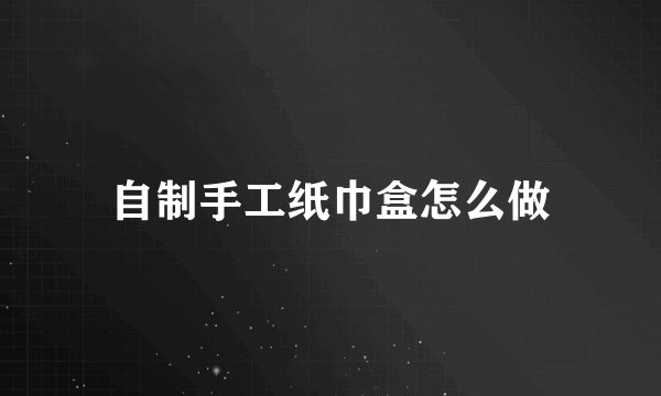 自制手工纸巾盒怎么做