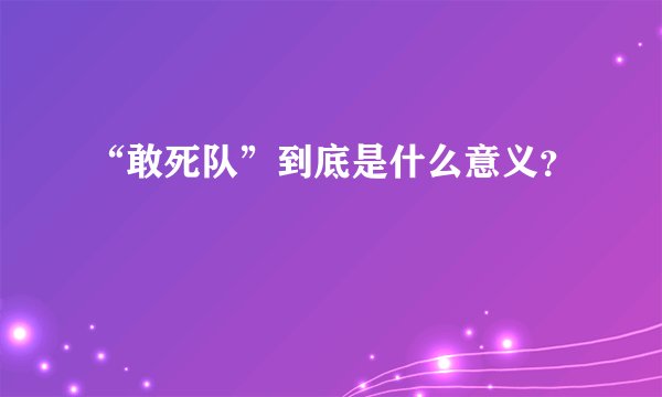 “敢死队”到底是什么意义？
