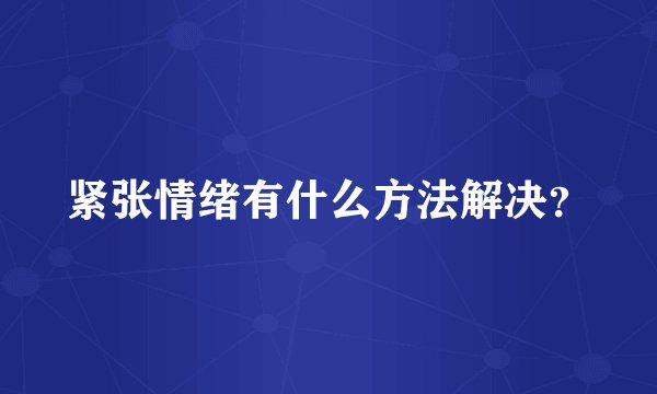 紧张情绪有什么方法解决?