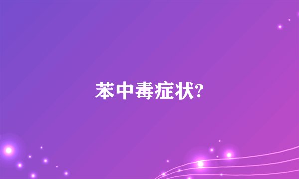 苯中毒症状?
