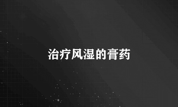 治疗风湿的膏药