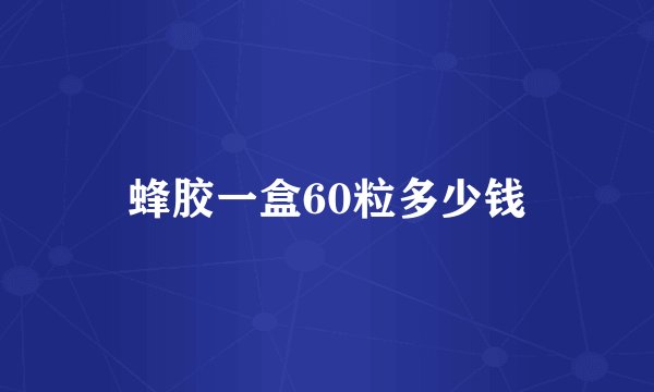 蜂胶一盒60粒多少钱