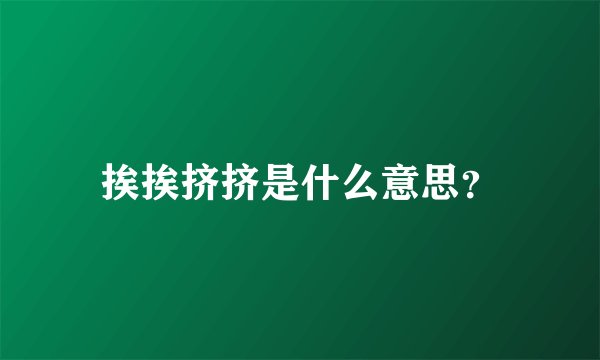 挨挨挤挤是什么意思？