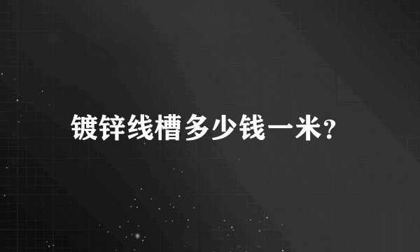 镀锌线槽多少钱一米？