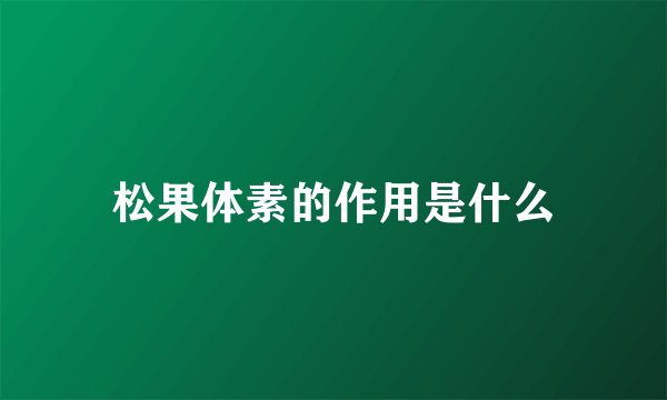松果体素的作用是什么