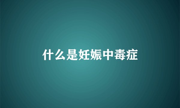 什么是妊娠中毒症