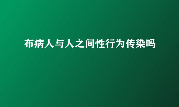 布病人与人之间性行为传染吗