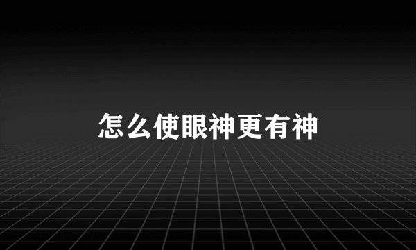 怎么使眼神更有神