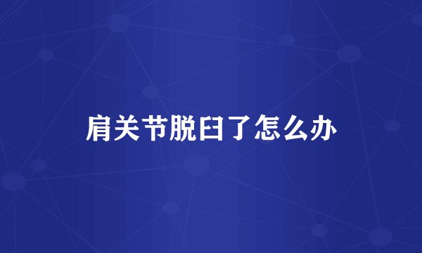 肩关节脱臼了怎么办