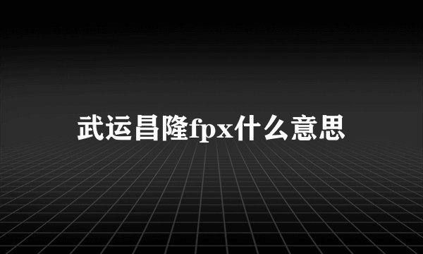 武运昌隆fpx什么意思